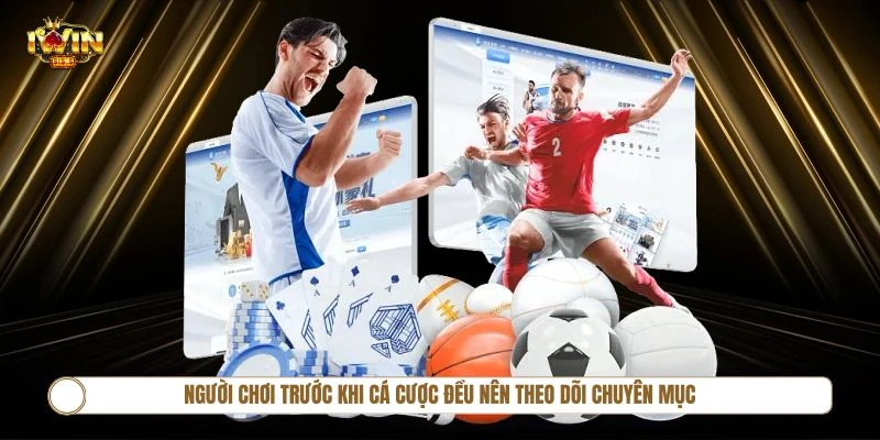 Người chơi trước khi cá cược đều nên theo dõi chuyên mục Thể Thao IWIN